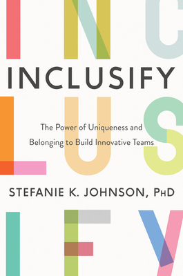 Inclusify: The Power of Uniqueness and Belonging to Build Innovative Teams - Johnson, Stefanie K.