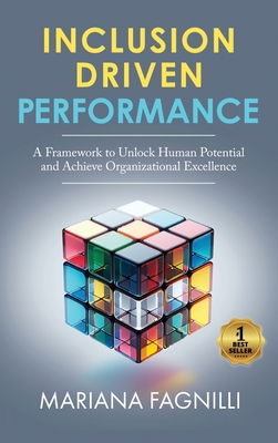 Inclusion Driven Performance: A Framework to Unlock Human Potential and Achieve Organizational Excellence - Fagnilli, Mariana
