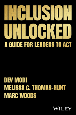 Inclusion Unlocked: A Guide for Leaders to Act - Modi, Dev, and Thomas-Hunt, Melissa C., and Woods, Marc