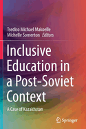 Inclusive Education in a Post-Soviet Context: A Case of Kazakhstan