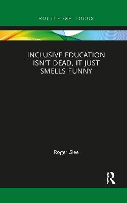 Inclusive Education isn't Dead, it Just Smells Funny - Slee, Roger