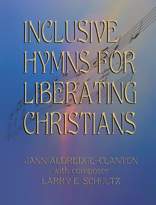 Inclusive Hymns For Liberating Christians - Aldredge-Clanton, Jann, and Schultz, Larry E (Composer)