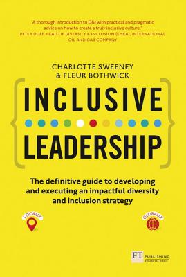 Inclusive Leadership: The Definitive Guide to Developing and Executing an Impactful Diversity and Inclusion Strategy - Sweeney, Charlotte, and Bothwick, Fleur