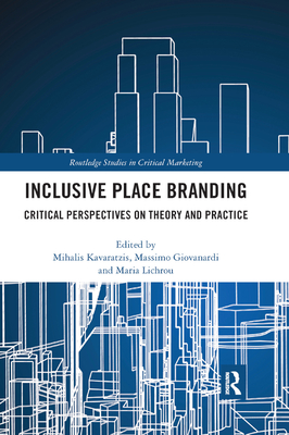 Inclusive Place Branding: Critical Perspectives on Theory and Practice - Karavatzis, Mihalis (Editor), and Giovanardi, Massimo (Editor), and Lichrou, Maria (Editor)