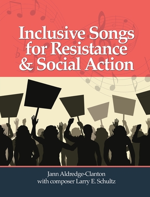 Inclusive Songs for Resistance & Social Action - Aldredge-Clanton, Jann, and Schultz, Larry E (Composer)