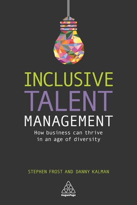 Inclusive Talent Management: How Business can Thrive in an Age of Diversity - Frost, Stephen, and Kalman, Danny