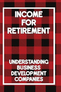 Income for Retirement: Understanding Business Development Companies