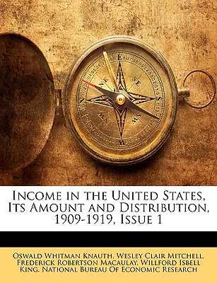 Income in the United States, Its Amount and Distribution, 1909-1919, Issue 1 - Knauth, Oswald Whitman, and Mitchell, Wesley Clair, and Macaulay, Frederick Robertson