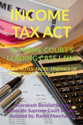 Income Tax Act- Supreme Court's Leading Case Laws: Case Notes- Facts- Findings of Apex Court Judges & Citations - Somani, Jayprakash Bansilal