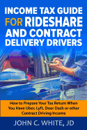 Income Tax Guide for Rideshare and Contract Delivery Drivers: How to Prepare Your Tax Return When You Have Uber, Lyft, Doordash or Other Contract Driving Income