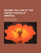 Income Tax Law of the United States of America: Analyzed & Clarified