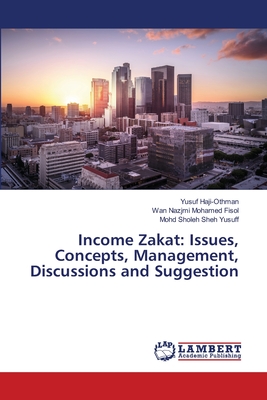Income Zakat: Issues, Concepts, Management, Discussions and Suggestion - Haji-Othman, Yusuf, and Mohamed Fisol, Wan Nazjmi, and Sheh Yusuff, Mohd Sholeh