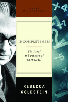 Incompleteness: The Proof and Paradox of Kurt Godel - Goldstein, Rebecca, Ph.D.