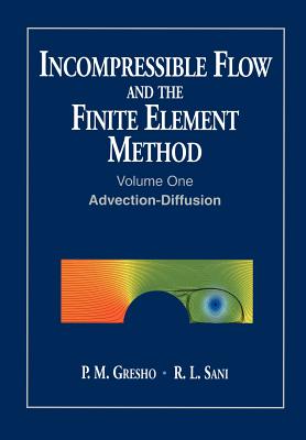 Incompressible Flow and the Finite Element Method, Volume 1: Advection-Diffusion and Isothermal Laminar Flow - Gresho, P M, and Sani, R L