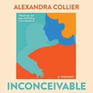 Inconceivable: Heartbreak, bad dates and finding solo motherhood