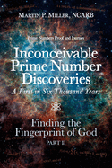 Inconceivable Prime Number Discoveries A First in Six Thousand Years: Finding the Fingerprint of God, Part II