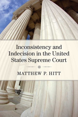Inconsistency and Indecision in the United States Supreme Court - Hitt, Matthew P
