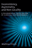 Inconsistency, Asymmetry, and Non-Locality: A Philosophical Investigation of Classical Electrodynamics