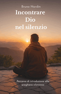 Incontrare Dio nel silenzio: Un percorso di introduzione alla preghiera silenziosa