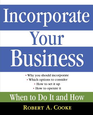 Incorporate Your Business: When to Do It and How - Cooke, Robert A