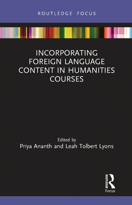 Incorporating Foreign Language Content in Humanities Courses - Ananth, Priya (Editor), and Tolbert Lyons, Leah (Editor)