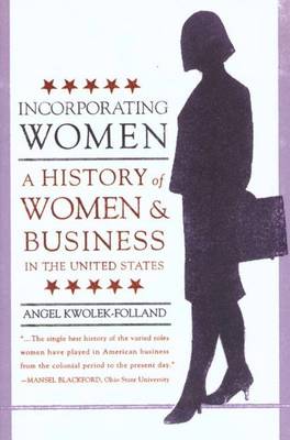 Incorporating Women: A History of Women and Business in the United States - Kwolek-Folland, Angel, Professor, and Lipartito, Kenneth, Professor (Foreword by)