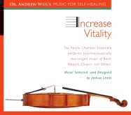 Increase Vitality: The Apollo Chamber Ensemble Performs Psychoacoustically Arranged Music of Bach, Chopin, Beethovern, and More - Weil, Andrew, M.D., and Leeds, Joshua (Selected by)