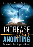 Increase Your Anointing: Discover the Supernatural