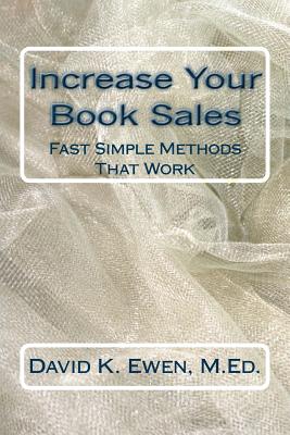 Increase Your Book Sales: Fast Simple Methods That Work - Academy, Forest, and Ewen M Ed, David K