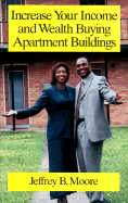 Increase Your Income and Wealth Buying Apartment Buildings - Moore, Jeffrey B