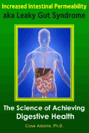 Increased Intestinal Permeability Aka Leaky Gut Syndrome: The Science of Achieving Digestive Health