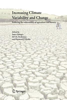 Increasing Climate Variability and Change: Reducing the Vulnerability of Agriculture and Forestry - Salinger, James (Editor), and Sivakumar, Mannava VK (Editor), and Motha, Raymond P. (Editor)
