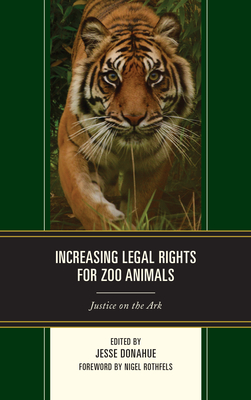 Increasing Legal Rights for Zoo Animals: Justice on the Ark - Donahue, Jesse (Contributions by), and Moore, Donald E., III (Contributions by), and Margulis, Susan (Contributions by)