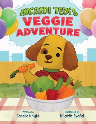 Incredi Tedi's Veggie Adventure: From Picky Eater to Veggie Superhero! - Knight, Janelle S