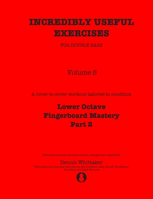 Incredibly Useful Exercises for Double Bass: Volume 5 - Lower Octave Fingerboard Mastery Part 2 - Bradetich, Jeff, and Dimoff, Max, and Ellison, Paul