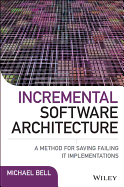 Incremental Software Architecture: A Method for Saving Failing IT Implementations
