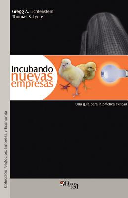 Incubando Nuevas Empresas - Lichtenstein, Gregg A, and Lyons, Thomas S