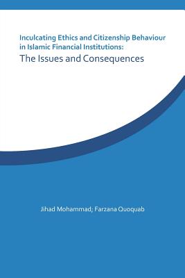 Inculcating Ethics and Citizenship Behaviour in Islamic Financial Institutions: The Issues and Consequences - Mohammad, Jihad, and Quoquab, Farzana