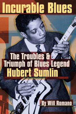 Incurable Blues: The Troubles & Triumph of Blues Legend Hubert Sumlin - Romano, Will