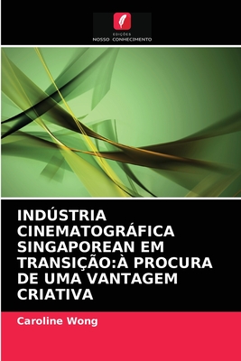 Indstria Cinematogrfica Singaporean Em Transio:  Procura de Uma Vantagem Criativa - Wong, Caroline