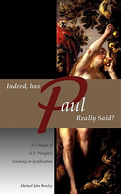 Indeed, has Paul Really Said? - A Critique of N.T. Wright's Teaching on Justification - Beasley, Michael John