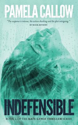 Indefensible: Book 2 of the Kate Lange Thriller Series - Callow, Pamela