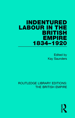 Indentured Labour in the British Empire, 1834-1920 - Saunders, Kay (Editor)