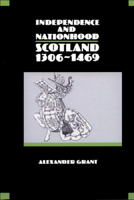 Independence and Nationhood: Scotland 1306-1469 - Grant, Alexander, Professor