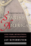 Independence in Spanish America: Civil Wars, Revolutions, and Underdevelopment