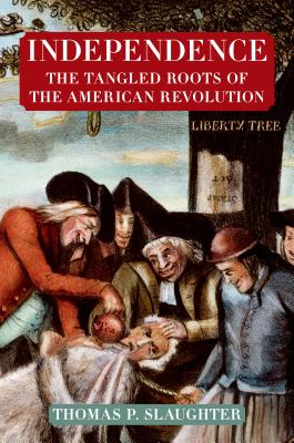 Independence: The Tangled Roots of the American Revolution - Slaughter, Thomas P