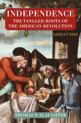 Independence: The Tangled Roots of the American Revolution - Slaughter, Thomas P