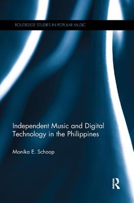 Independent Music and Digital Technology in the Philippines - Schoop, Monika E.