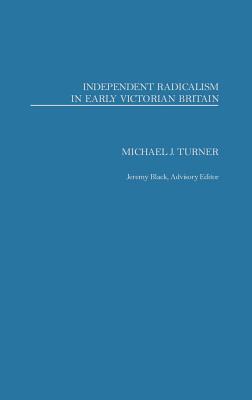 Independent Radicalism in Early Victorian Britain - Turner, Michael J