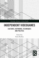 Independent Videogames: Cultures, Networks, Techniques and Politics